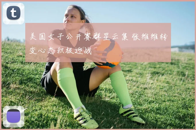 美国女子公开赛群星云集 张维维转变心态积极迎战