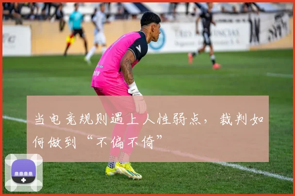 当电竞规则遇上人性弱点，裁判如何做到“不偏不倚”