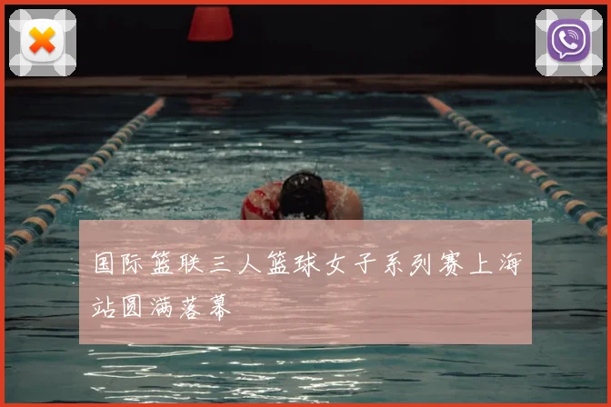 国际篮联三人篮球女子系列赛上海站圆满落幕
