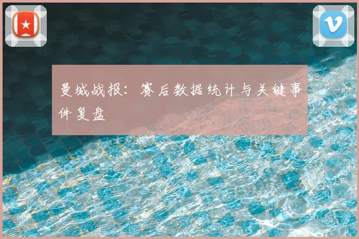 曼城战报：赛后数据统计与关键事件复盘
