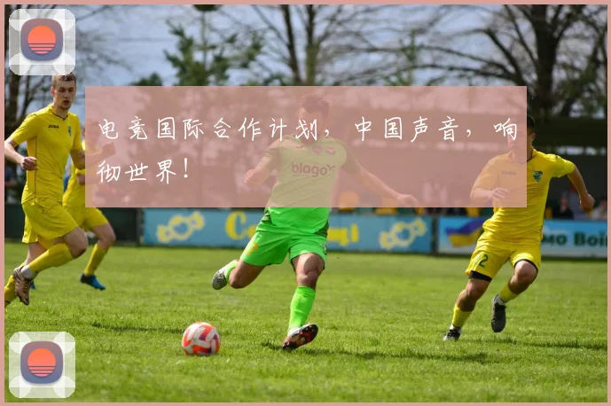 电竞国际合作计划，中国声音，响彻世界！