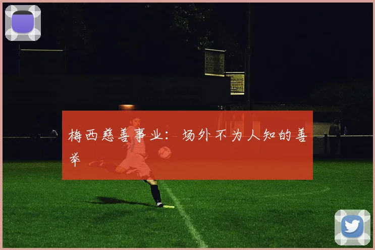 梅西慈善事业:场外不为人知的善举