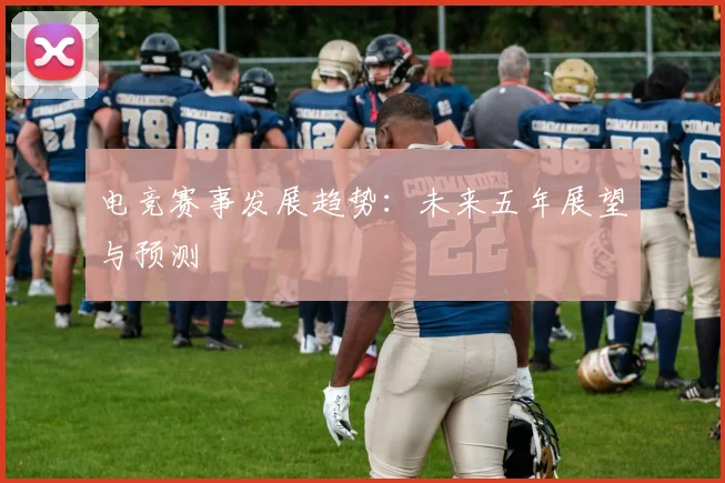 电竞赛事发展趋势：未来五年展望与预测