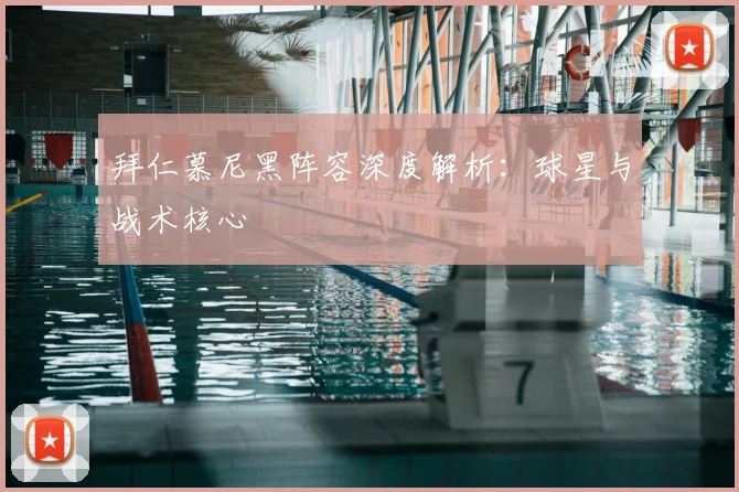 拜仁慕尼黑阵容深度解析：球星与战术核心