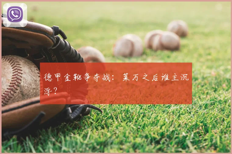 德甲金靴争夺战:莱万之后谁主沉浮?