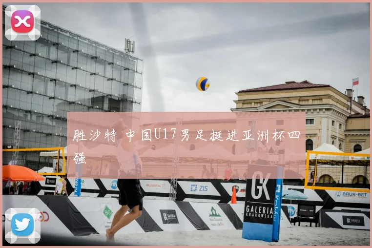 胜沙特 中国U17男足挺进亚洲杯四强