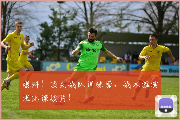 爆料！顶尖战队训练营，战术推演堪比谍战片！